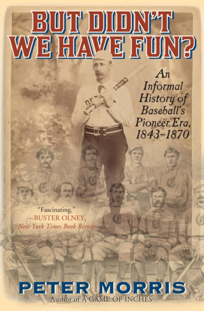 But Didn't We Have Fun?: An Informal History of Baseball's Pioneer Era, 1843-1870