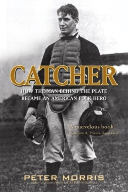 Catcher: How the Man Behind the Plate Became an