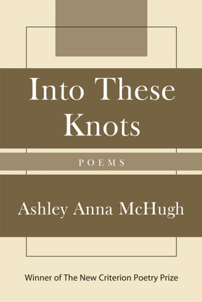 Into These Knots: Winner of the New Criterion Poetry Prize