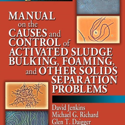 Manual on the Causes and Control of Activated Sludge Bulking, Foaming, and Other Solids Separation Problems