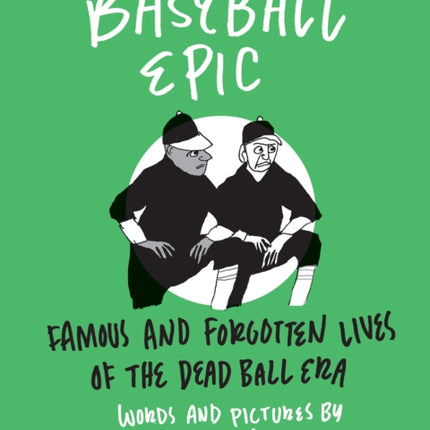 Baseball Epic: Famous and Forgotten Lives of the Dead Ball Era