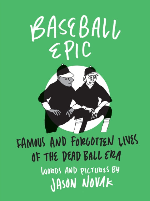 Baseball Epic: Famous and Forgotten Lives of the Dead Ball Era