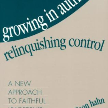 Growing in Authority, Relinquishing Control: A New Approach to Faithful Leadership