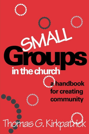 Small Groups in the Church: A Handbook for