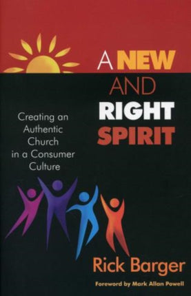 A New And Right Spirit: Creating An Authentic Church in a Consumer Culture