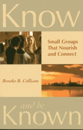 Know and Be Known: Small Groups That Nourish and Connect