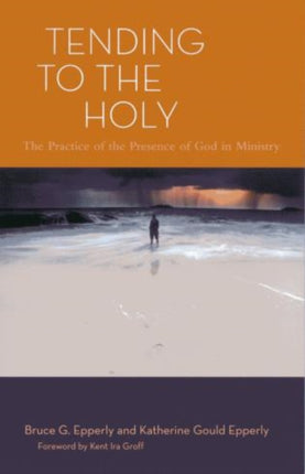 Tending to the Holy: The Practice of the Presence