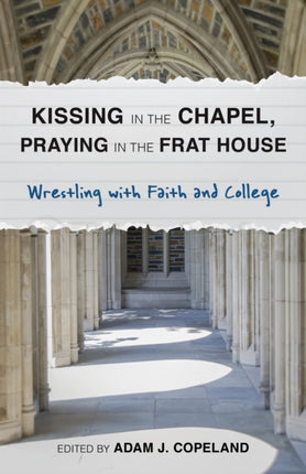 Kissing in the Chapel, Praying in the Frat House: