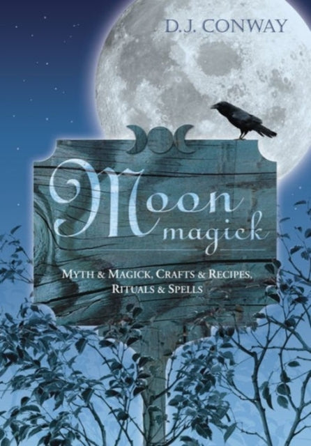 Moon Magic: Myth and Magic, Crafts and Recipes, Rituals and Spells