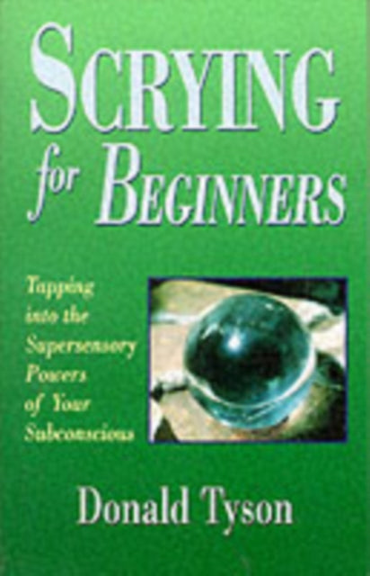 Scrying for Beginners: Tapping into the Supersensory Powers of Your Subconscious