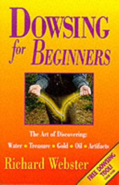 Dowsing for Beginners: The Art of Discovering Water, Treasure, Gold, Oil, Artifacts