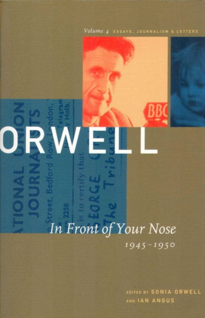 George Orwell: The Collected Essays, Journalism and Letters: v. 4: In Front of Your Nose, 1945-1950