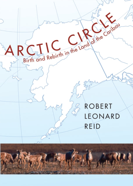 Arctic Circle: Birth and Rebirth in the Land of the Caribou