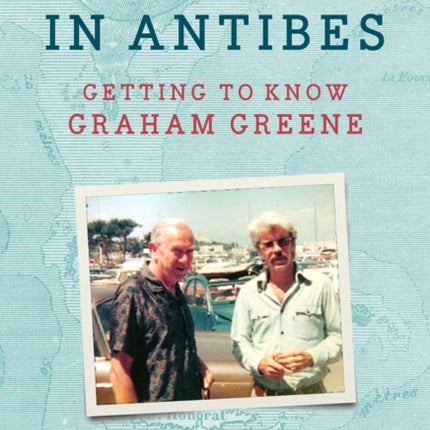 My Man in Antibes: Getting to Know Graham Greene