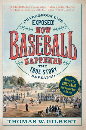 How Baseball Happened: Outrageous Lies Exposed! The True Story Revealed