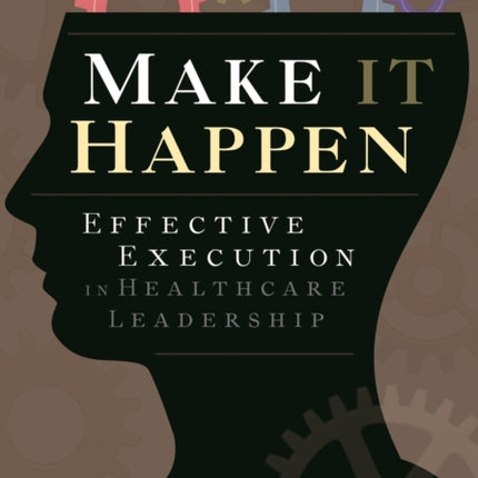 Make It Happen: Effective Execution in Healthcare Leadership