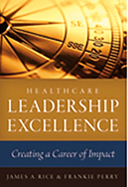 Healthcare Leadership Excellence: Creating a Career of Impact