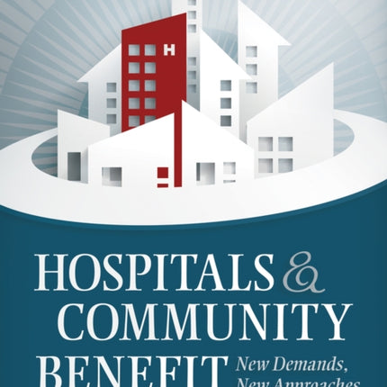 Hospitals and Community Benefit: New Demands, New Approaches