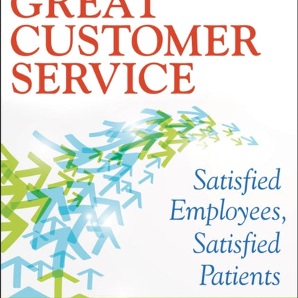 Leadership for Great Customer Service: Satisfied Employees, Satisfied Patients