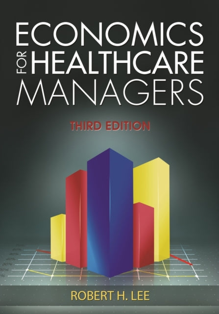 Economics for Healthcare Managers Third Edition