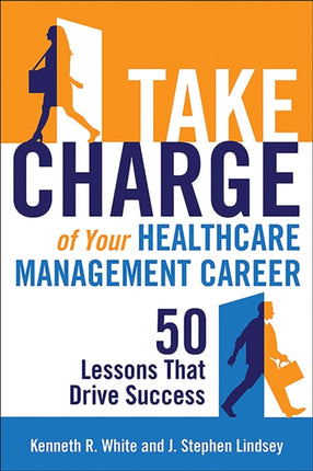 Take Charge of Your Healthcare Management Career: 50 Lessons That Drive Success