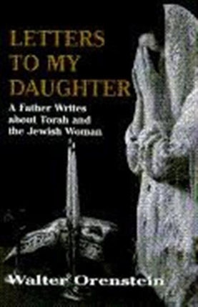 Letters to My Daughter: A Father Writes About Torah and the Jewish Woman