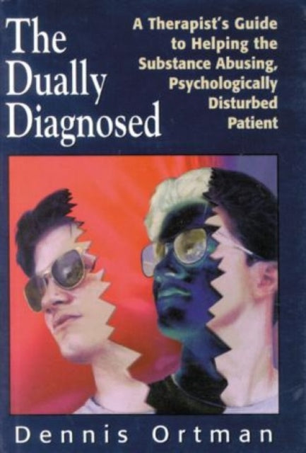 The Dually Diagnosed: A Therapist's Guide to Helping the Substance Abusing, Psychologically Disturbed Patient