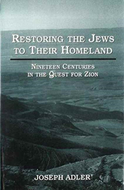 Restoring the Jews to Their Homeland: Nineteen Centuries in the Quest for Zion