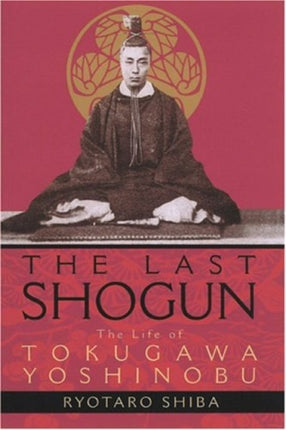 Last Shogun: The Life Of Tokugawa Yoshinobu