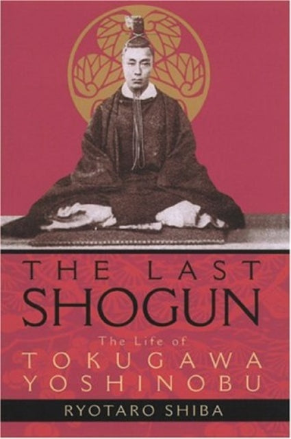 Last Shogun: The Life Of Tokugawa Yoshinobu