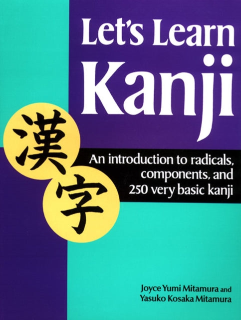 Let's Learn Kanji: An Introduction To Radicals, Components And 250 Very Basic Kanji