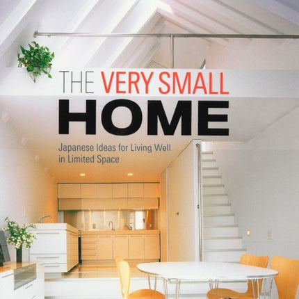 Very Small Home, The: Japanese Ideas For Living Well In Limited Space