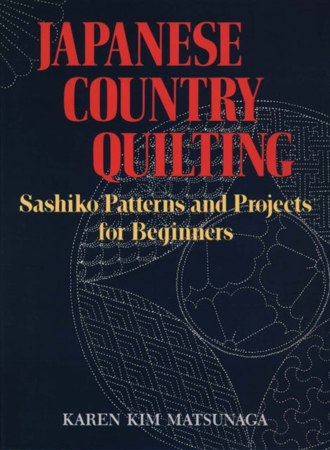 Japanese Country Quilting: Sashiko Patterns And Projects For Beginners