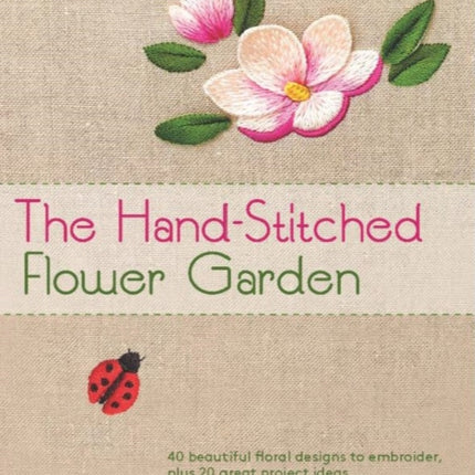 The Hand-Stitched Flower Garden: 40 Beautiful