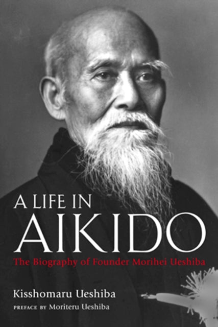 A Life In Aikido: The Biography Of Founder