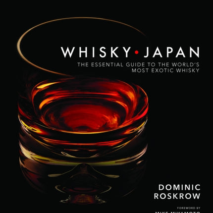 Whisky Japan: The Essential Guide to the World's Most Exotic Whisky