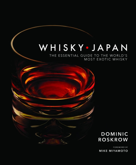 Whisky Japan: The Essential Guide to the World's Most Exotic Whisky