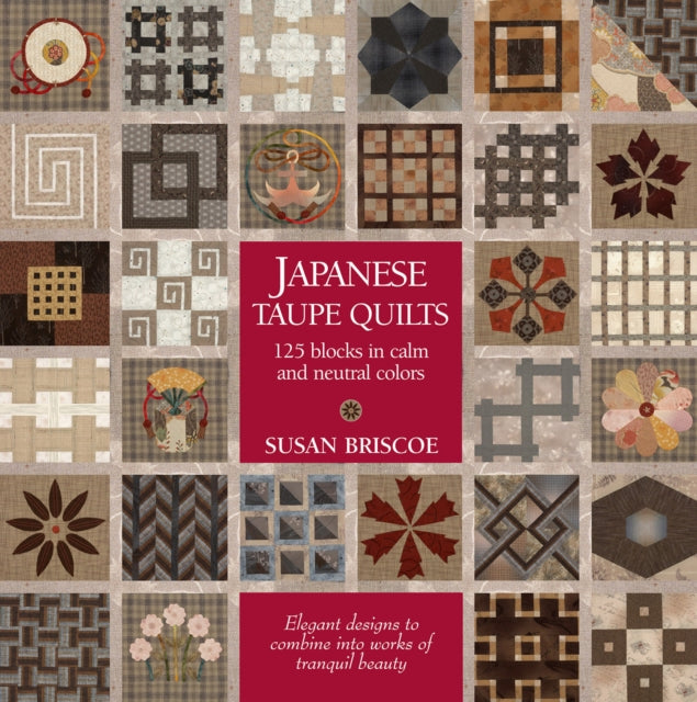 Japanese Taupe Quilts: 125 Blocks in Calm and Neutral Colors