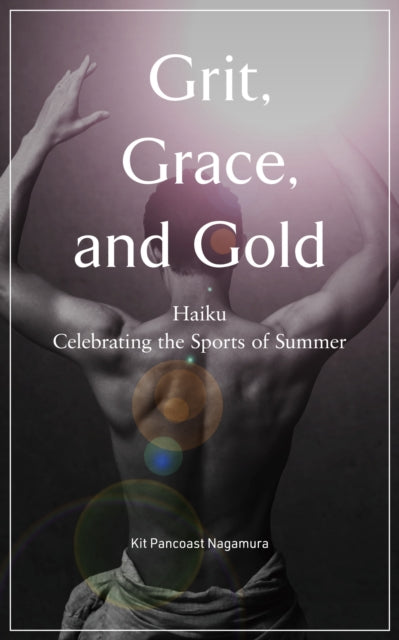 Grit, Grace And Gold: Haiku Celebrating the
