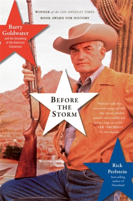 Before the Storm Barry Goldwater and the Unmaking of the American Consensus