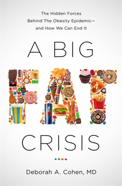 A Big Fat Crisis The Hidden Forces Behind the Obesity Epidemicand How We Can End It