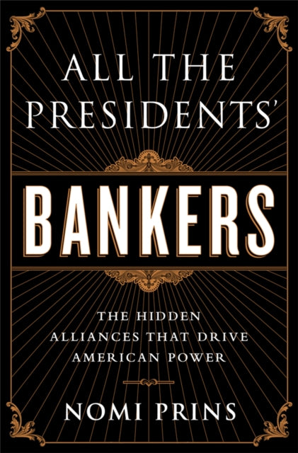 All the Presidents' Bankers: The Hidden Alliances