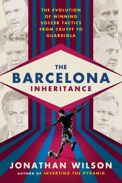 The Barcelona Inheritance: The Evolution of Winning Soccer Tactics from Cruyff to Guardiola