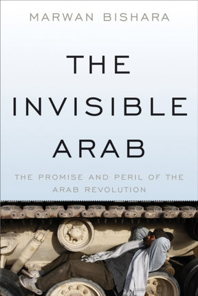 The Invisible Arab: The Promise and Peril of the