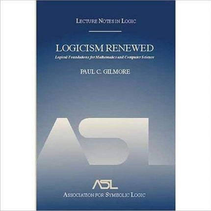 Logicism Renewed: Logical Foundations for Mathematics and Computer Science, Lecture Notes in Logic 23