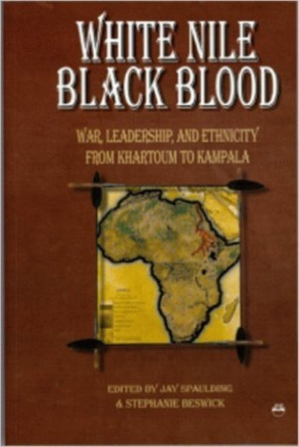 White Nile, Black Blood: War, Leadership and Ethnicity from Khartoum to Kampala