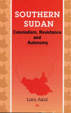 Southern Sudan: Colonialism, Resistance and Autonomy