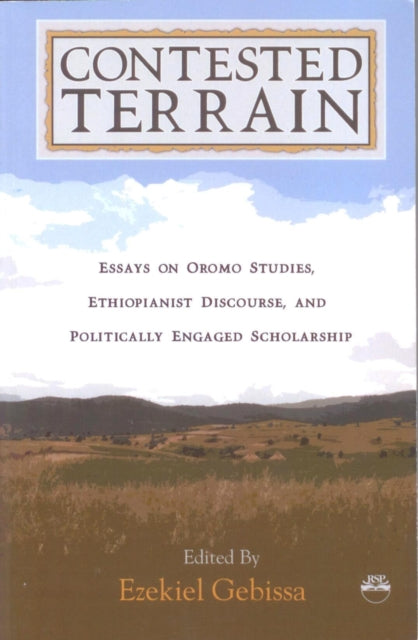 Contested Terrain: Essays on Oromo Studies, Ethiopianist Discourse and Politically Engaged Scholarship