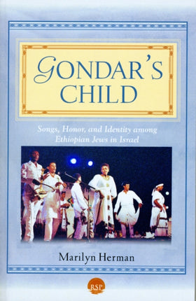 Gondar's Child: Songs, Honor and Identity among Ethiopian Jews in Israel