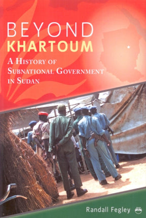 Beyond Khartoum: A History Of Subnational Government In Sudan